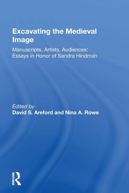 Excavating the Medieval Image: Manuscripts, Artists, Audiences:  Essays in Honor of Sandra Hindman