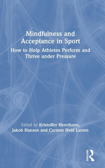 Mindfulness and Acceptance in Sport: How to Help Athletes Perform and Thrive under Pressure