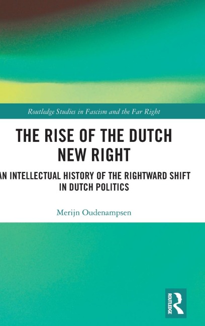 The Rise of the Dutch New Right: An Intellectual History of the Rightward Shift in Dutch Politics
