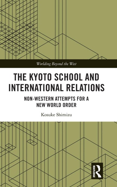 The Kyoto School and International Relations: Non-Western Attempts for a New World Order