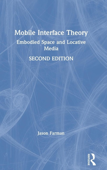 Mobile Interface Theory: Embodied Space and Locative Media