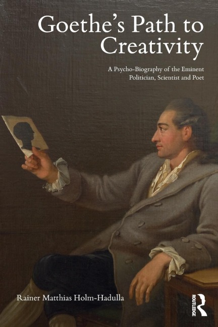 Goethes Path to Creativity: A Psycho-Biography of the Eminent Politician, Scientist and Poet