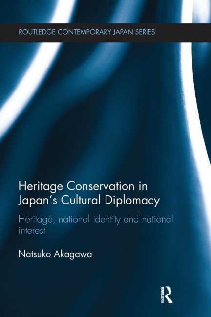 Heritage Conservation and Japans Cultural Diplomacy: Heritage, National Identity and National Interest