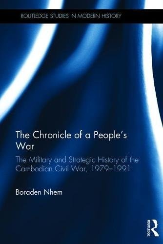 The Chronicle of a People's War The Military and Strategic History of the Cambodian Civil War, 1979-1991