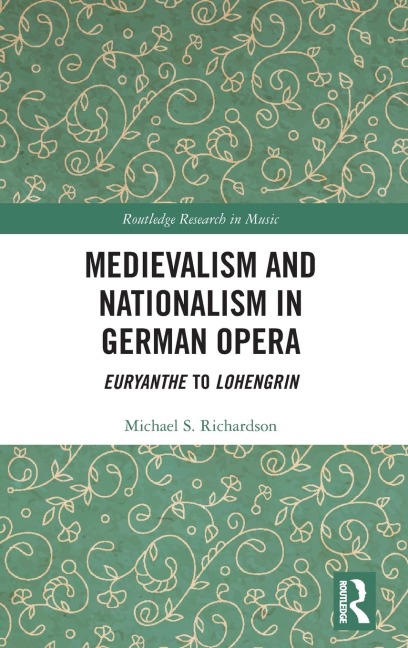 Medievalism and Nationalism in German Opera: Euryanthe to Lohengrin