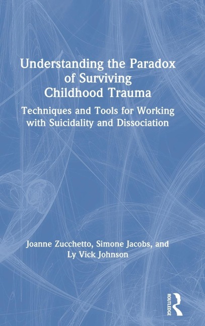 Understanding the Paradox of Surviving Childhood Trauma: Techniques and Tools for Working with Suicidality and Dissociation
