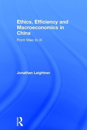 Ethics, Efficiency and Macroeconomics in China From Mao to Xi