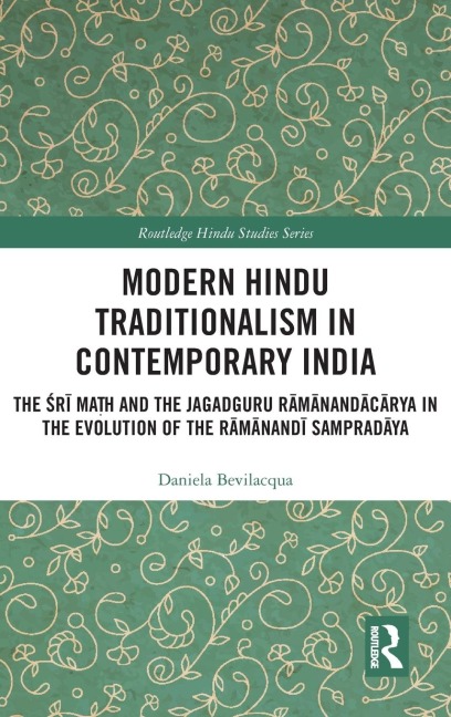 Modern Hindu Traditionalism in Contemporary India: The Sri Ma?h and the Jagadguru Ramanandacarya in the Evolution of the Ramanandi Sampradaya