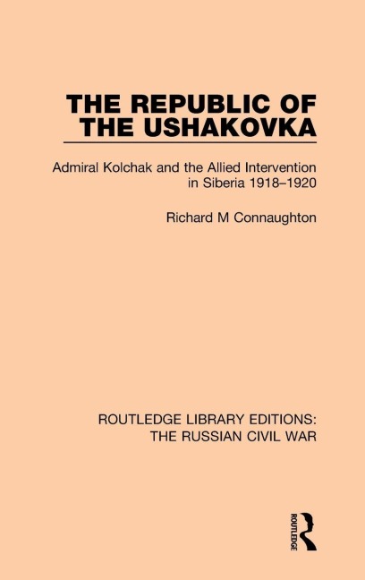 The Republic of the Ushakovka: Admiral Kolchak and the Allied Intervention in Siberia 1918-1920