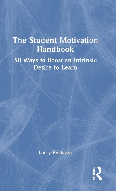 The Student Motivation Handbook: 50 Ways to Boost an Intrinsic Desire to Learn