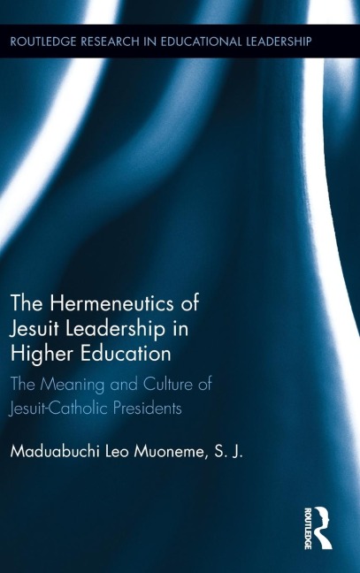 The Hermeneutics of Jesuit Leadership in Higher Education: The Meaning and Culture of Catholic-Jesuit Presidents
