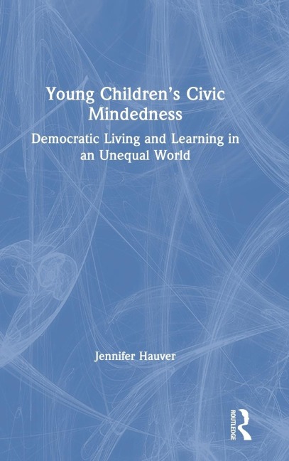 Young Childrens Civic Mindedness: Democratic Living and Learning in an Unequal World