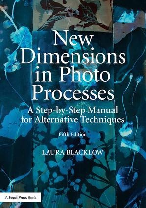 New Dimensions in Photo Processes: A Step-by-Step Manual for Alternative Techniques