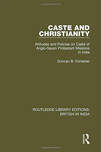 Caste and Christianity Attitudes and Policies on Caste of Anglo-Saxon Protestant Missions in India