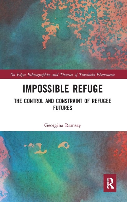 Impossible Refuge: The Control and Constraint of Refugee Futures