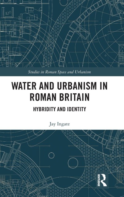 Water and Urbanism in Roman Britain: Hybridity and Identity