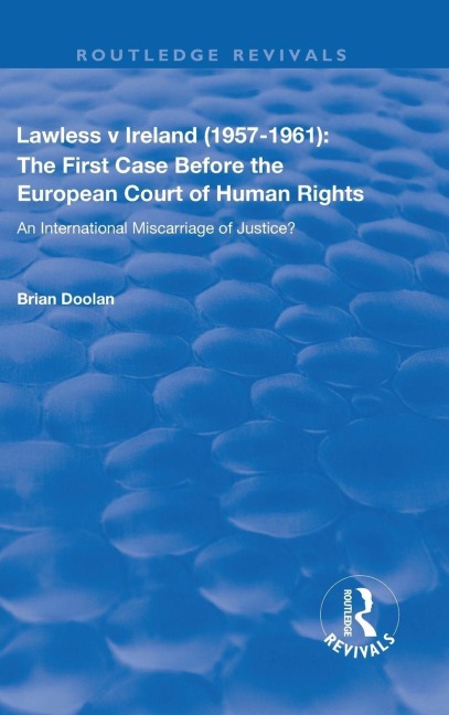 Lawless v Ireland (1957-1961): The First Case Before the European Court of Human Rights: An International Miscarriage of Justice?