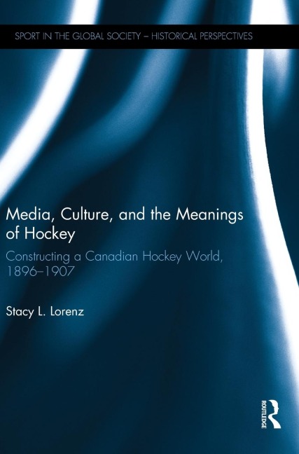 Media, Culture, and the Meanings of Hockey: Constructing a Canadian Hockey World, 1896-1907