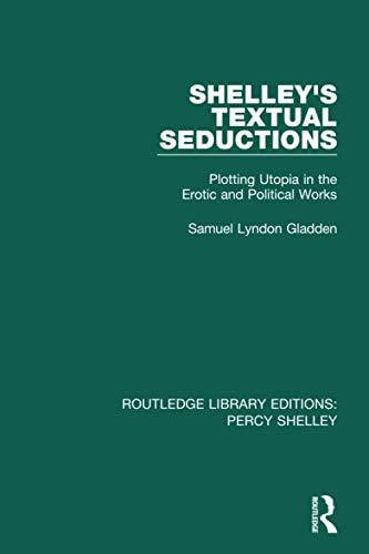 Shelley's Textual Seductions Plotting Utopia in the Erotic and Political Works