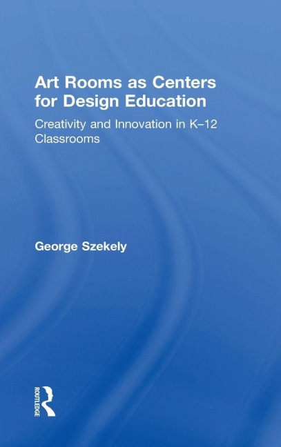 Art Rooms as Centers for Design Education: Creativity and Innovation in K-12 Classrooms