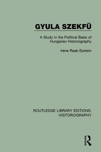 Gyula Szekfü A Study in the Political Basis of Hungarian Historiography