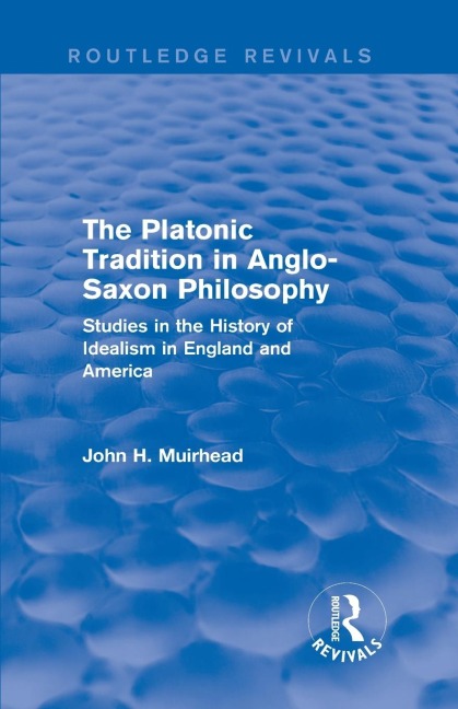 The Platonic Tradition in Anglo-Saxon Philosophy: Studies in the History of Idealism in England and America