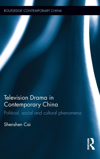 Television Drama in Contemporary China: Political, social and cultural phenomena