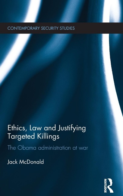 Ethics, Law and Justifying Targeted Killings: The Obama Administration at War