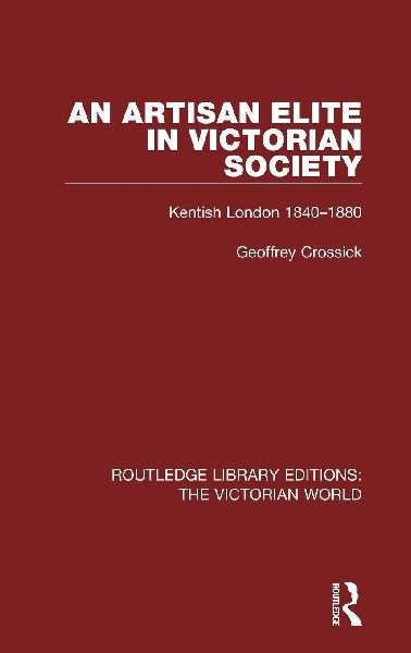 An Artisan Elite in Victorian Society: Kentish London 1840-1880