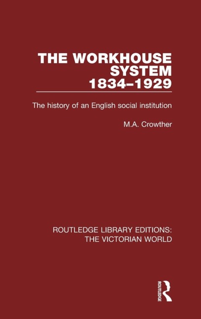 The Workhouse System 1834-1929: The History of an English Social Institution