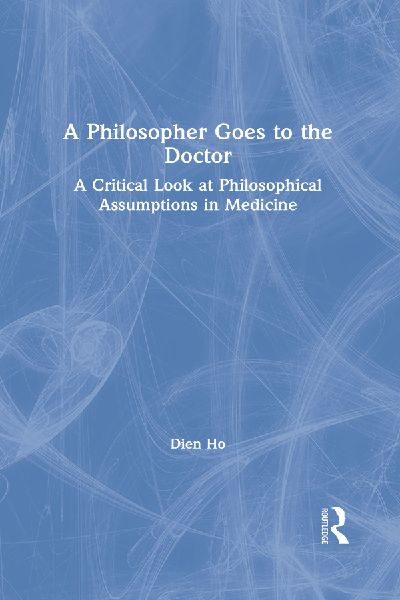 A Philosopher Goes to the Doctor: A Critical Look at Philosophical Assumptions in Medicine