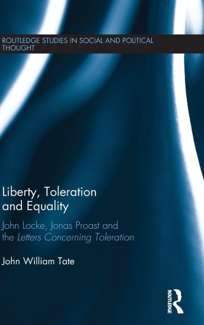 Liberty, Toleration and Equality: John Locke, Jonas Proast and the Letters Concerning Toleration