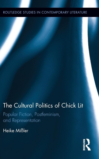 The Cultural Politics of Chick Lit: Popular Fiction, Postfeminism and Representation