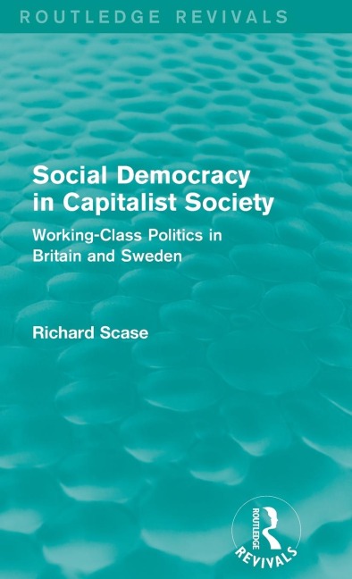 Social Democracy in Capitalist Society (Routledge Revivals): Working-Class Politics in Britain and Sweden