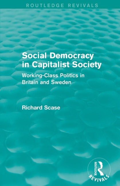 Social Democracy in Capitalist Society (Routledge Revivals): Working-Class Politics in Britain and Sweden