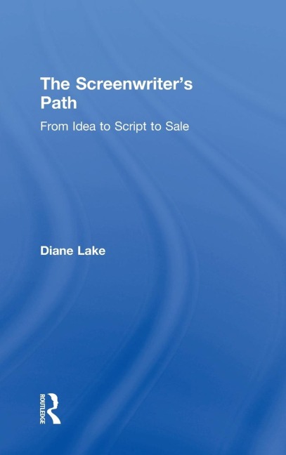 The Screenwriters Path: From Idea to Script to Sale
