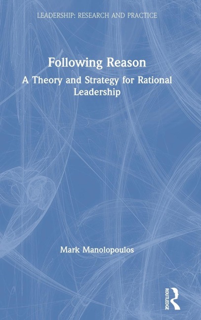 Following Reason: A Theory and Strategy for Rational Leadership