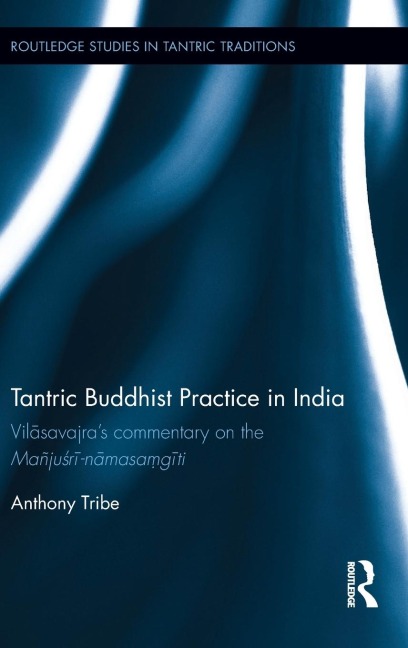 Tantric Buddhist Practice in India: Vil¿savajras commentary on the Mañju¿r¿-n¿masa¿g¿ti