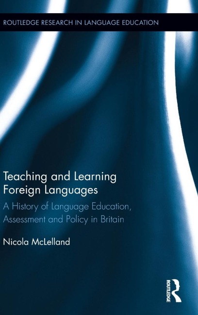 Teaching and Learning Foreign Languages: A History of Language Education, Assessment and Policy in Britain