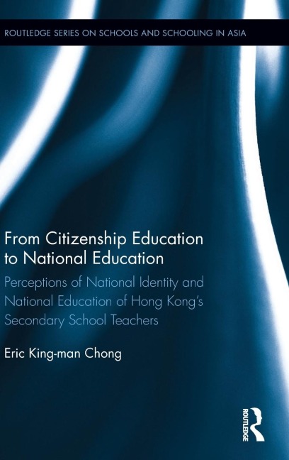 From Citizenship Education to National Education: Perceptions of National Identity and National Education of Hong Kongs Secondary School Teachers
