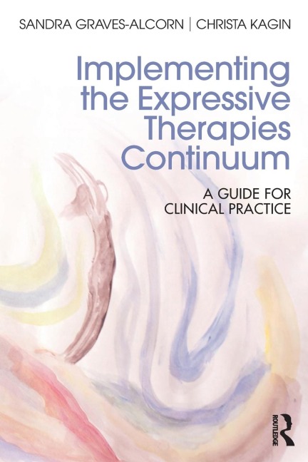 Implementing the Expressive Therapies Continuum: A Guide for Clinical Practice