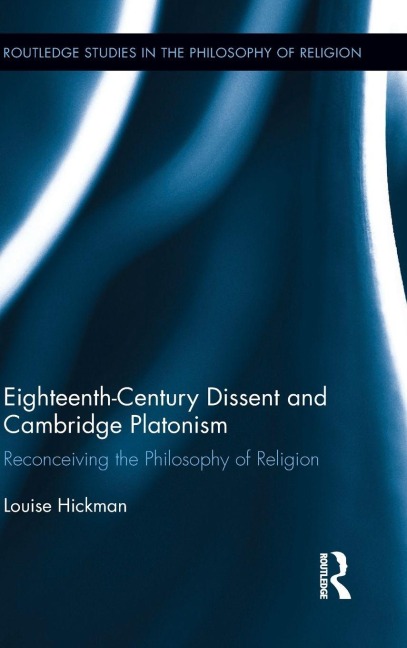 Eighteenth-Century Dissent and Cambridge Platonism: Reconceiving the Philosophy of Religion