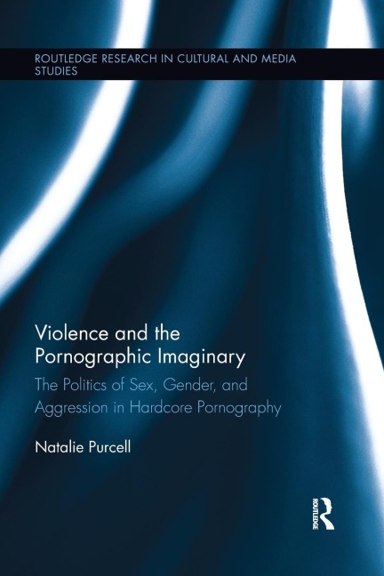 Violence and the Pornographic Imaginary The Politics of Sex, Gender, and Aggression in Hardcore Pornography