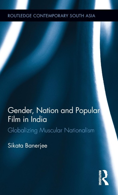 Gender, Nation and Popular Film in India: Globalizing Muscular Nationalism