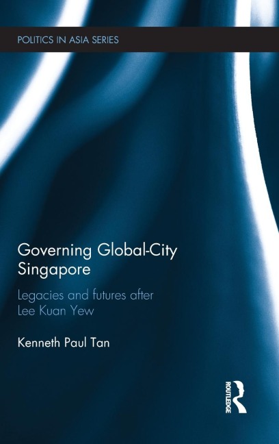 Governing Global-City Singapore: Legacies and Futures After Lee Kuan Yew