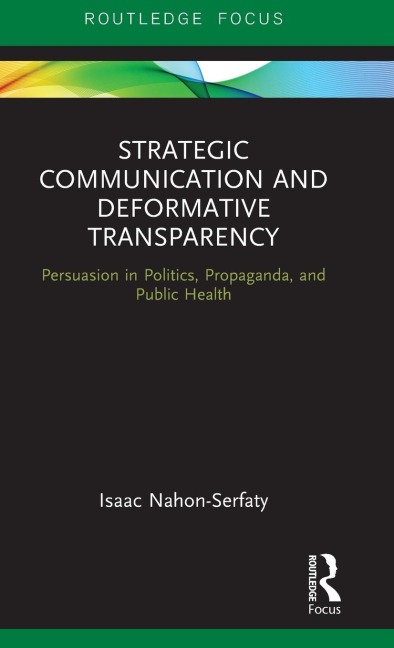 Strategic Communication and Deformative Transparency: Persuasion in Politics, Propaganda, and Public Health