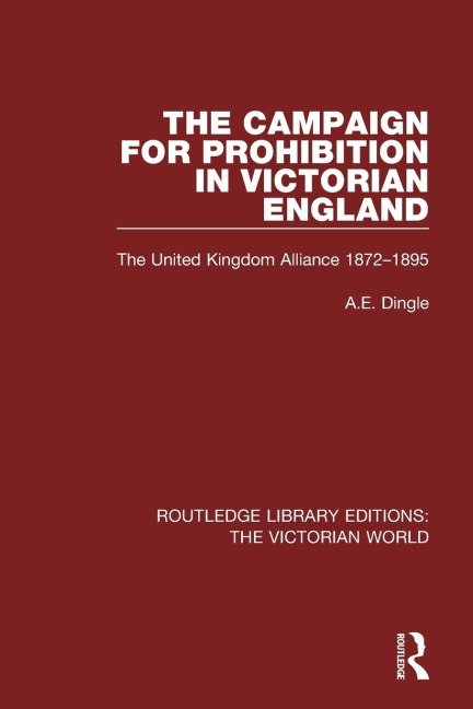 The Campaign for Prohibition in Victorian England: The United Kingdom Alliance 1872-1895