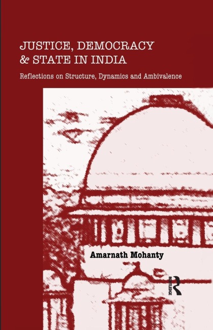 Justice, Democracy and State in India: Reflections on Structure, Dynamics and Ambivalence