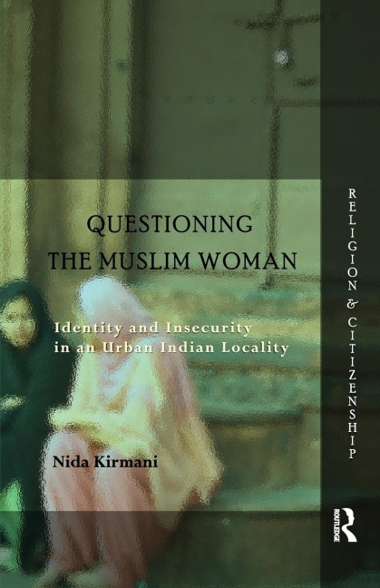 Questioning the Muslim Woman: Identity and Insecurity in an Urban Indian Locality