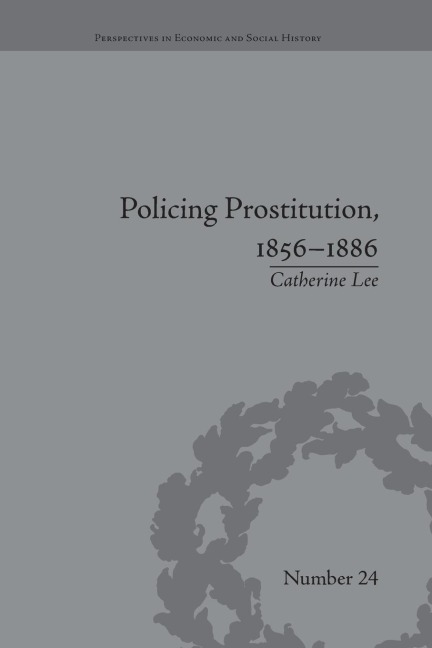 Policing Prostitution, 1856-1886: Deviance, Surveillance and Morality